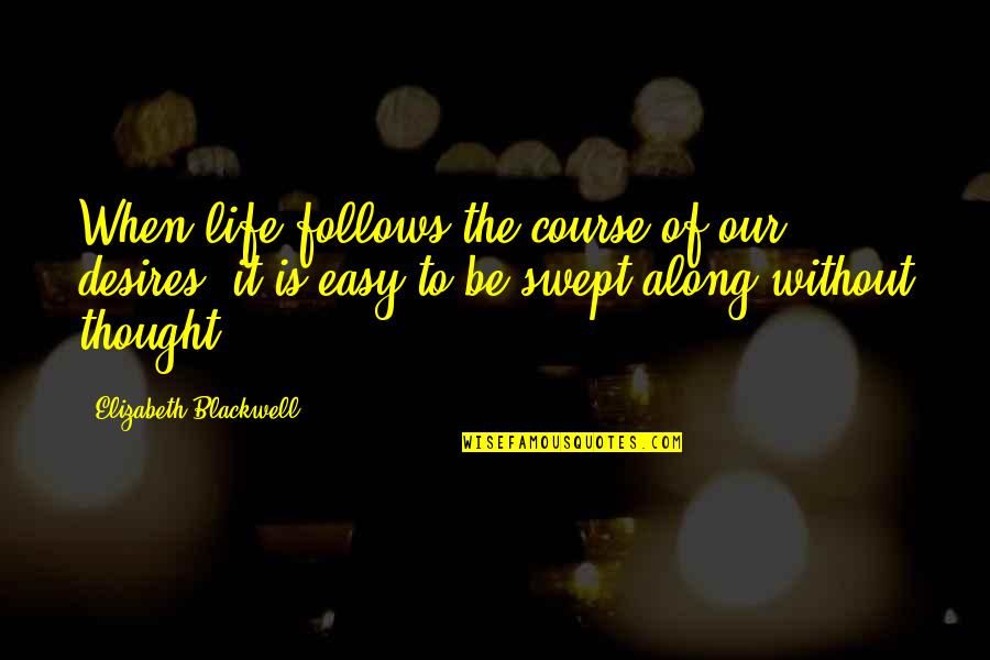 If You Cant Travel Quotes By Elizabeth Blackwell: When life follows the course of our desires, If You Cant Travel Quotes By Elizabeth Blackwell: When life follows the course of our desires,