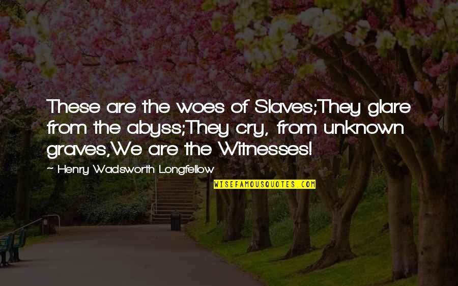 If You Care About Her Quotes By Henry Wadsworth Longfellow: These are the woes of Slaves;They glare from