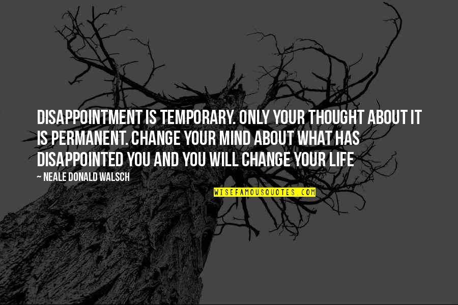 If You Care About Her Quotes By Neale Donald Walsch: Disappointment is temporary. Only your thought about it