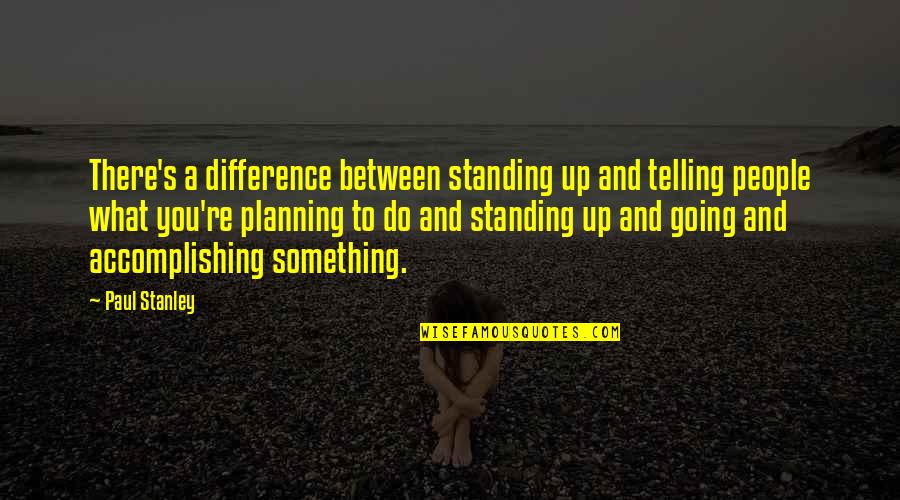 If You Care About Her Quotes By Paul Stanley: There's a difference between standing up and telling