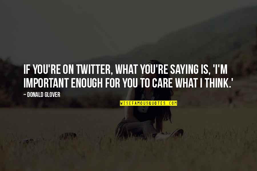 If You Care Enough Quotes By Donald Glover: If you're on Twitter, what you're saying is,