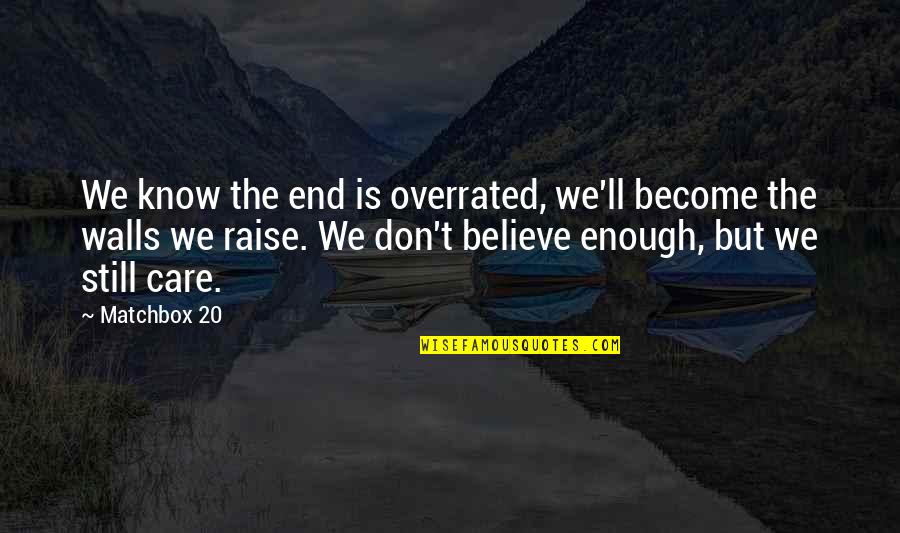 If You Care Enough Quotes By Matchbox 20: We know the end is overrated, we'll become