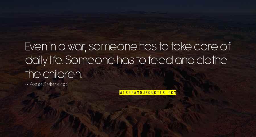 If You Care For Someone You Quotes By Asne Seierstad: Even in a war, someone has to take If You Care For Someone You Quotes By Asne Seierstad: Even in a war, someone has to take