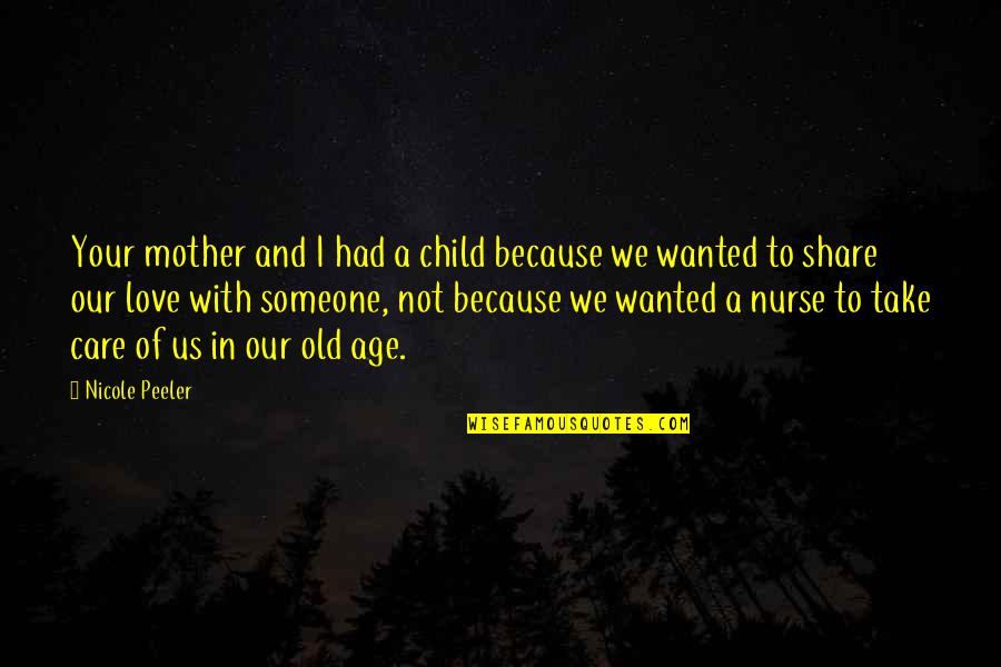 If You Care For Someone You Quotes By Nicole Peeler: Your mother and I had a child because If You Care For Someone You Quotes By Nicole Peeler: Your mother and I had a child because