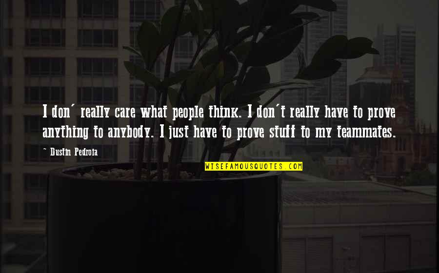 If You Care Prove It Quotes By Dustin Pedroia: I don' really care what people think. I