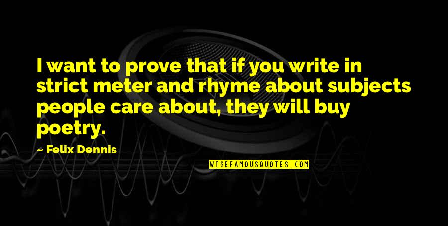 If You Care Prove It Quotes By Felix Dennis: I want to prove that if you write