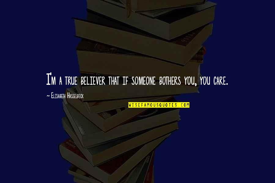 If You Care Someone Quotes By Elisabeth Hasselbeck: I'm a true believer that if someone bothers