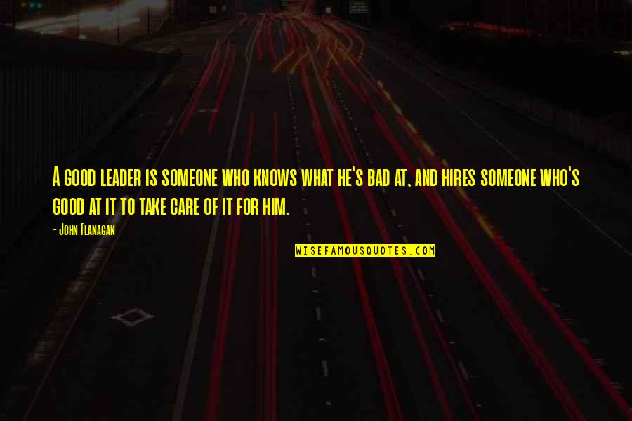 If You Care Someone Quotes By John Flanagan: A good leader is someone who knows what