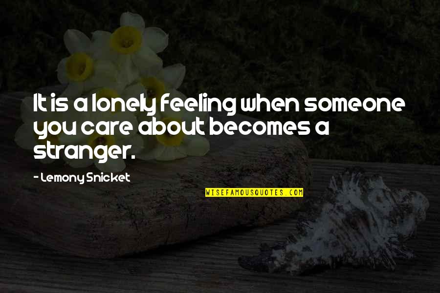 If You Care Someone Quotes By Lemony Snicket: It is a lonely feeling when someone you