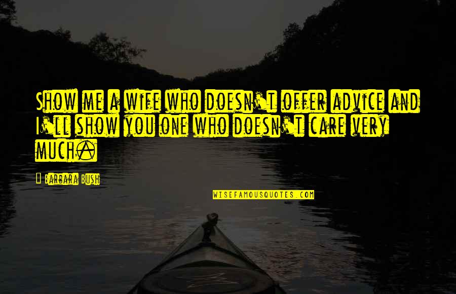 If You Care Then Show It Quotes By Barbara Bush: Show me a wife who doesn't offer advice