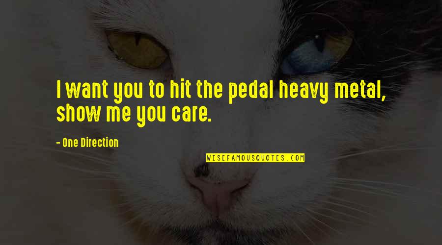 If You Care Then Show It Quotes By One Direction: I want you to hit the pedal heavy