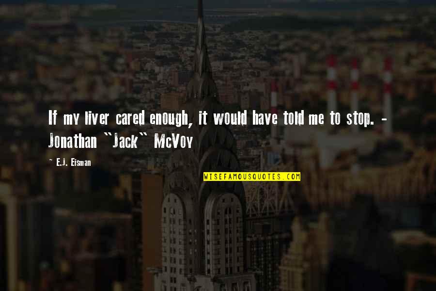If You Cared Enough Quotes By E.J. Eisman: If my liver cared enough, it would have