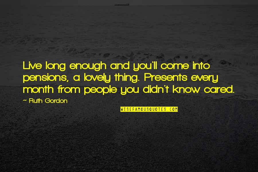 If You Cared Enough Quotes By Ruth Gordon: Live long enough and you'll come into pensions,