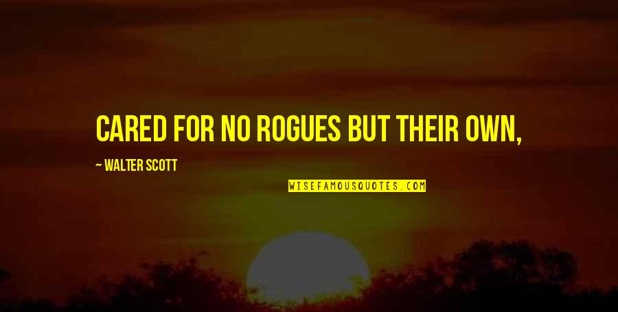 If You Cared Quotes By Walter Scott: cared for no rogues but their own,