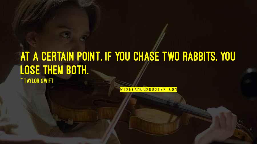 If You Chase Two Rabbits Quotes By Taylor Swift: At a certain point, if you chase two