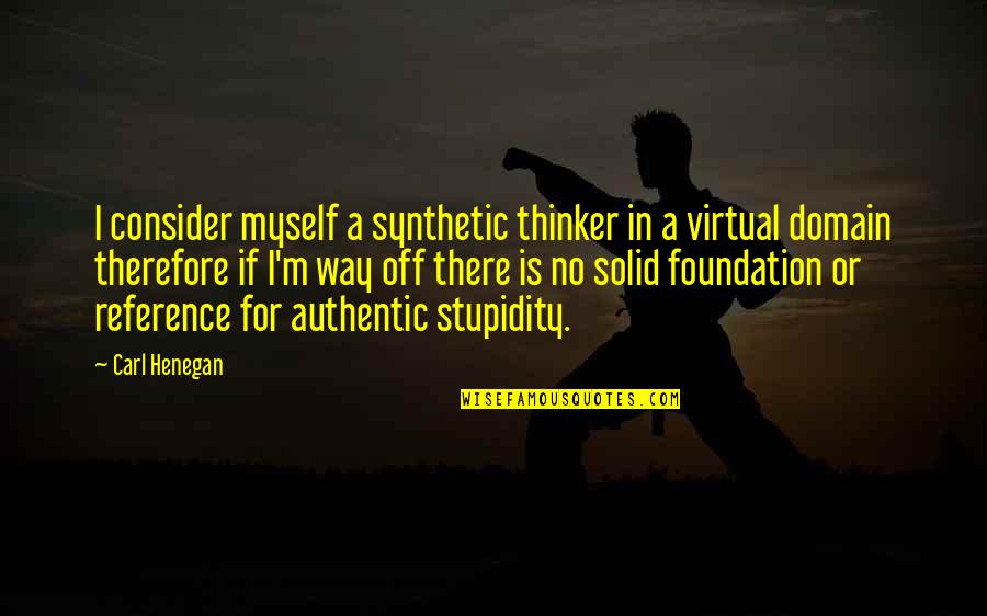 If You Choose Not To Talk To Me Quotes By Carl Henegan: I consider myself a synthetic thinker in a If You Choose Not To Talk To Me Quotes By Carl Henegan: I consider myself a synthetic thinker in a