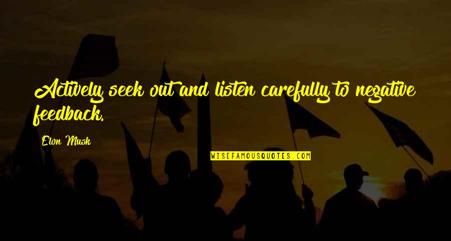 If You Choose Not To Talk To Me Quotes By Elon Musk: Actively seek out and listen carefully to negative