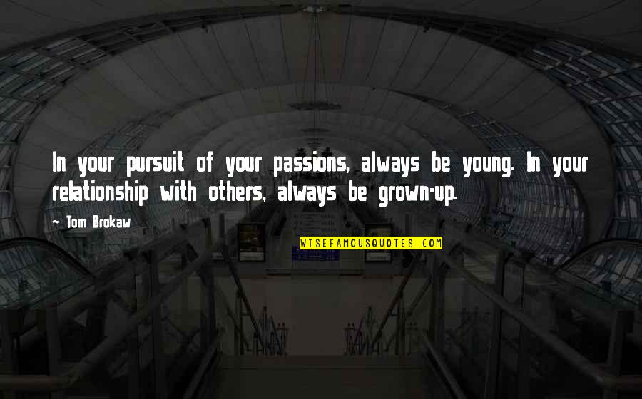 If You Choose Not To Talk To Me Quotes By Tom Brokaw: In your pursuit of your passions, always be If You Choose Not To Talk To Me Quotes By Tom Brokaw: In your pursuit of your passions, always be