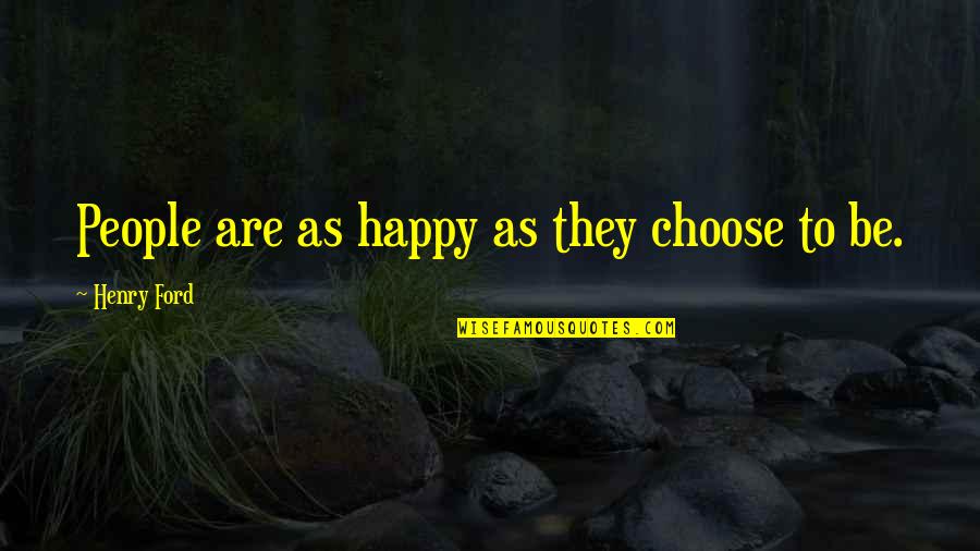 If You Choose To Be Happy Quotes By Henry Ford: People are as happy as they choose to