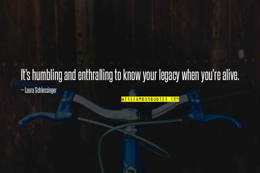 If You Choose To Ignore Me Quotes By Laura Schlessinger: It's humbling and enthralling to know your legacy
