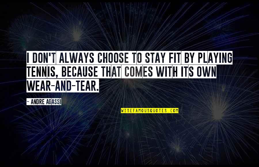 If You Choose To Stay Quotes By Andre Agassi: I don't always choose to stay fit by If You Choose To Stay Quotes By Andre Agassi: I don't always choose to stay fit by