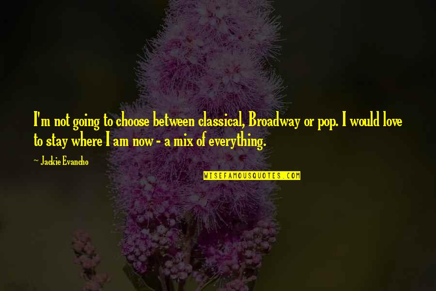 If You Choose To Stay Quotes By Jackie Evancho: I'm not going to choose between classical, Broadway If You Choose To Stay Quotes By Jackie Evancho: I'm not going to choose between classical, Broadway