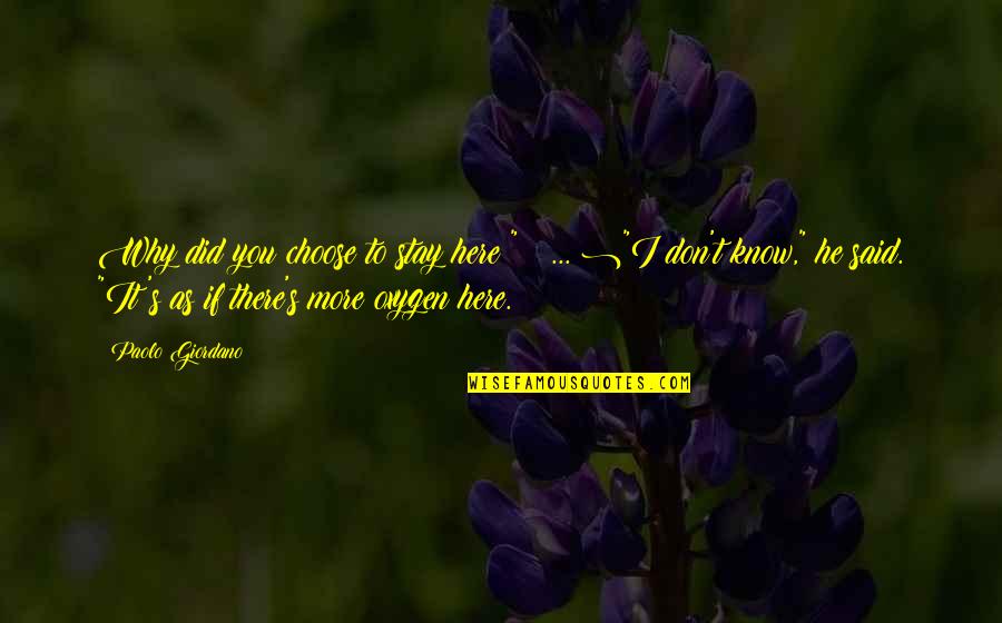 If You Choose To Stay Quotes By Paolo Giordano: Why did you choose to stay here?" ( If You Choose To Stay Quotes By Paolo Giordano: Why did you choose to stay here?" (