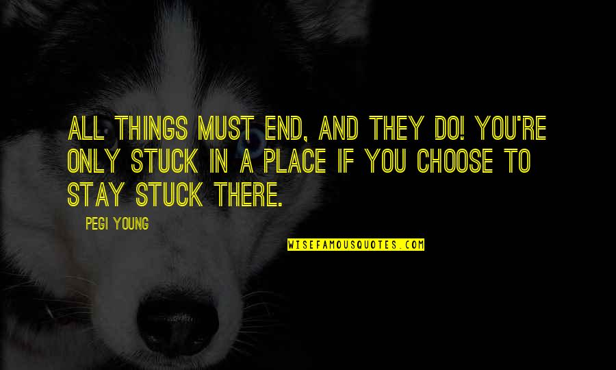 If You Choose To Stay Quotes By Pegi Young: All things must end, and they do! You're If You Choose To Stay Quotes By Pegi Young: All things must end, and they do! You're