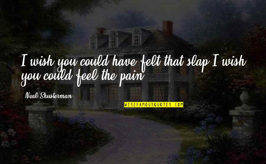If You Could Feel My Pain Quotes By Neal Shusterman: I wish you could have felt that slap