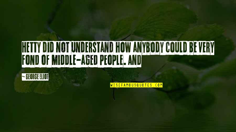 If You Could Only Understand Quotes By George Eliot: Hetty did not understand how anybody could be