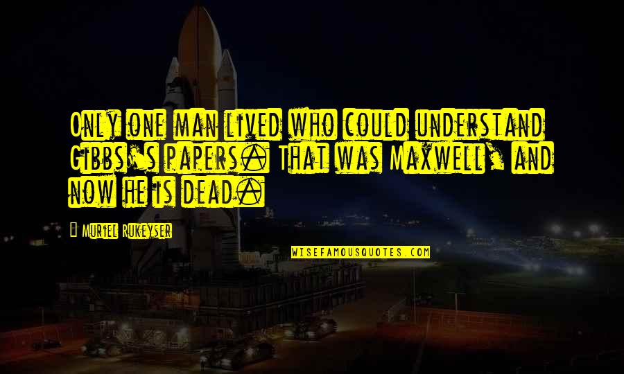 If You Could Only Understand Quotes By Muriel Rukeyser: Only one man lived who could understand Gibbs's