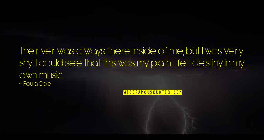 If You Could See Me Now Quotes By Paula Cole: The river was always there inside of me,