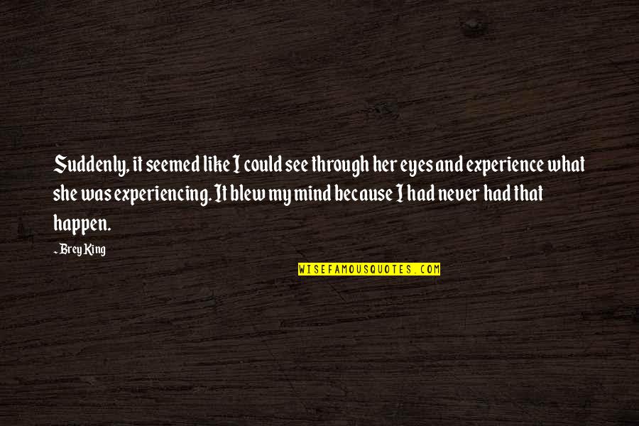 If You Could See Through My Eyes Quotes By Brey King: Suddenly, it seemed like I could see through