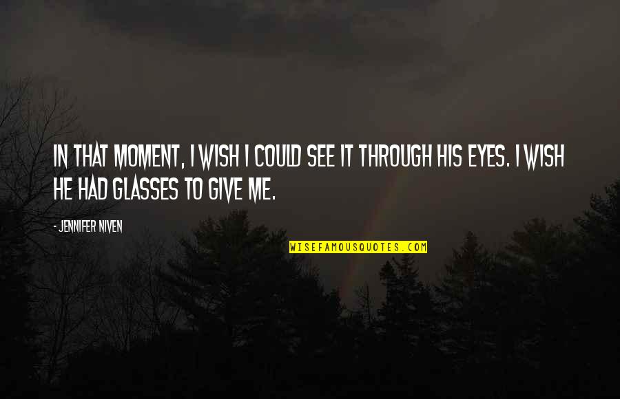 If You Could See Through My Eyes Quotes By Jennifer Niven: In that moment, I wish I could see