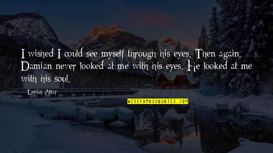 If You Could See Through My Eyes Quotes By Leylah Attar: I wished I could see myself through his