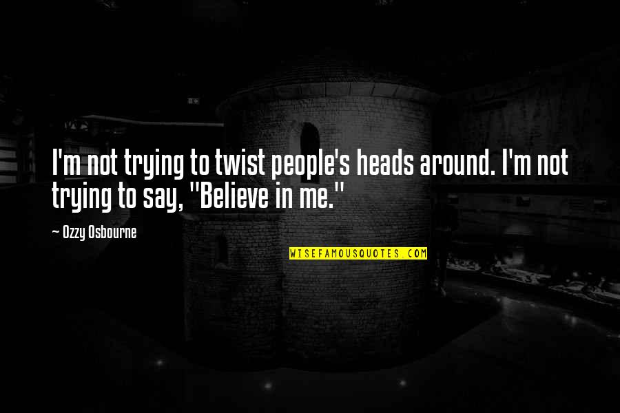 If You Could See Through My Eyes Quotes By Ozzy Osbourne: I'm not trying to twist people's heads around.