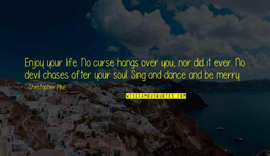 If You Dance With The Devil Quotes By Christopher Pike: Enjoy your life. No curse hangs over you, If You Dance With The Devil Quotes By Christopher Pike: Enjoy your life. No curse hangs over you,