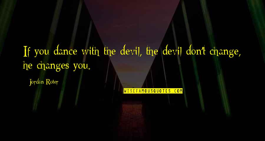 If You Dance With The Devil Quotes By Jordan Roter: If you dance with the devil, the devil