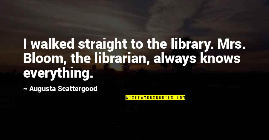 If You Dare Kresley Cole Quotes By Augusta Scattergood: I walked straight to the library. Mrs. Bloom, If You Dare Kresley Cole Quotes By Augusta Scattergood: I walked straight to the library. Mrs. Bloom,