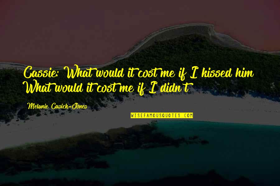 If You Didn't Love Me Quotes By Melanie Cusick-Jones: Cassie: What would it cost me if I