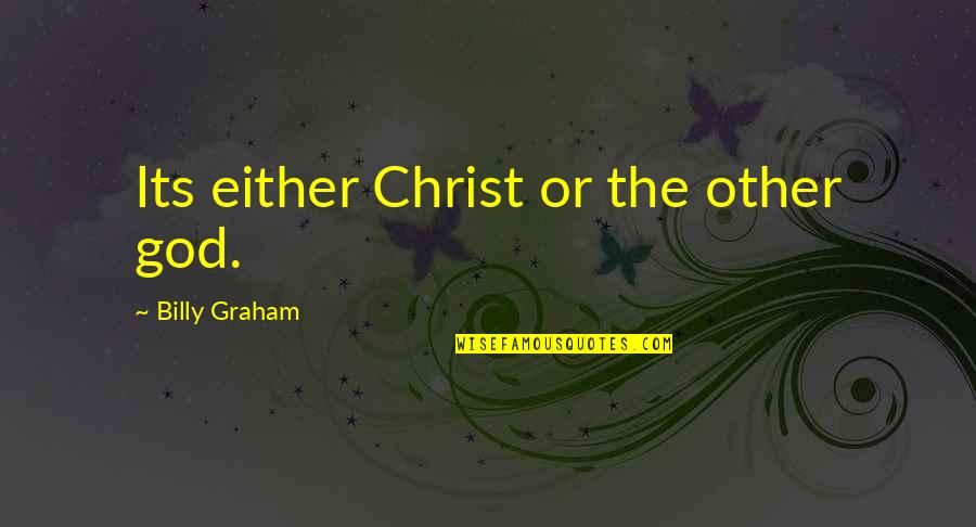 If You Didnt See It With Your Own Eyes Quotes By Billy Graham: Its either Christ or the other god. If You Didnt See It With Your Own Eyes Quotes By Billy Graham: Its either Christ or the other god.