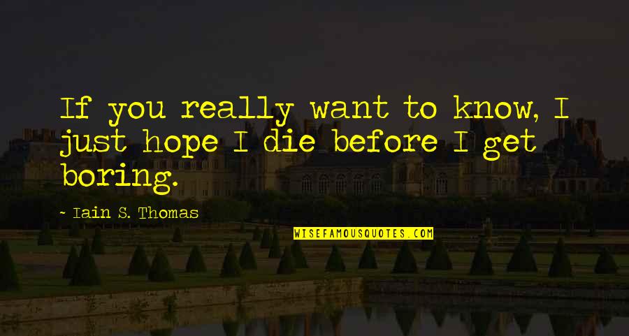 If You Die Before You Die Quotes By Iain S. Thomas: If you really want to know, I just