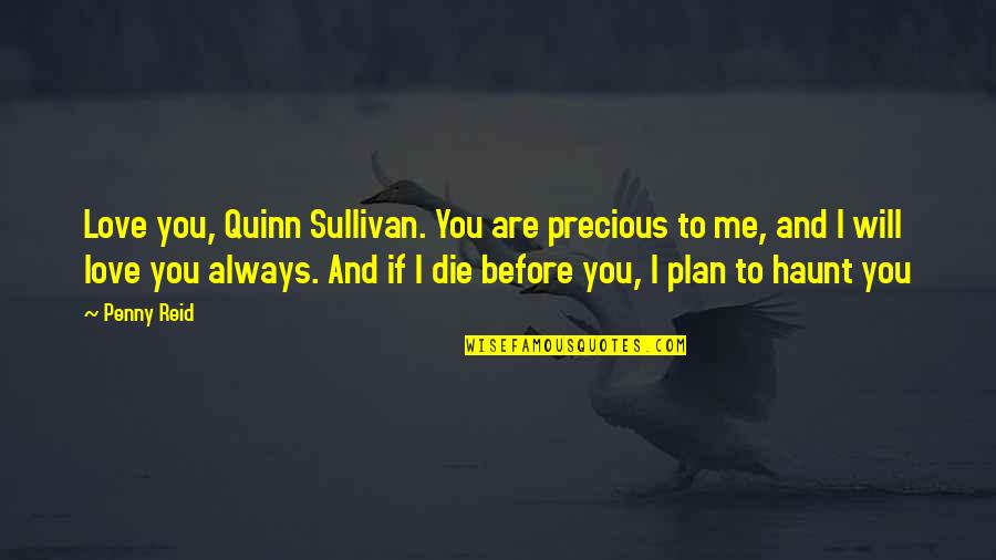If You Die Before You Die Quotes By Penny Reid: Love you, Quinn Sullivan. You are precious to