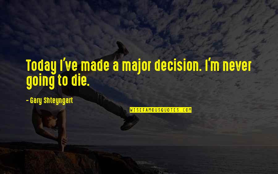 If You Die Today Quotes By Gary Shteyngart: Today I've made a major decision. I'm never