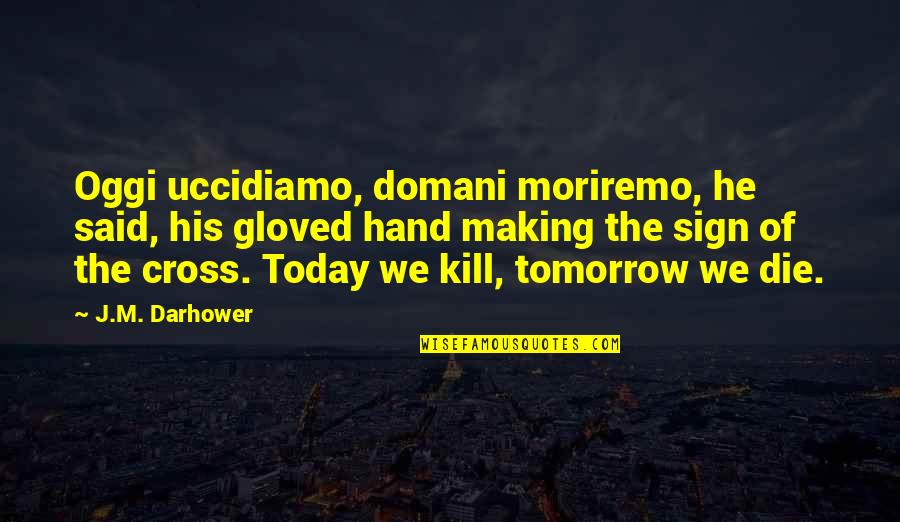 If You Die Today Quotes By J.M. Darhower: Oggi uccidiamo, domani moriremo, he said, his gloved