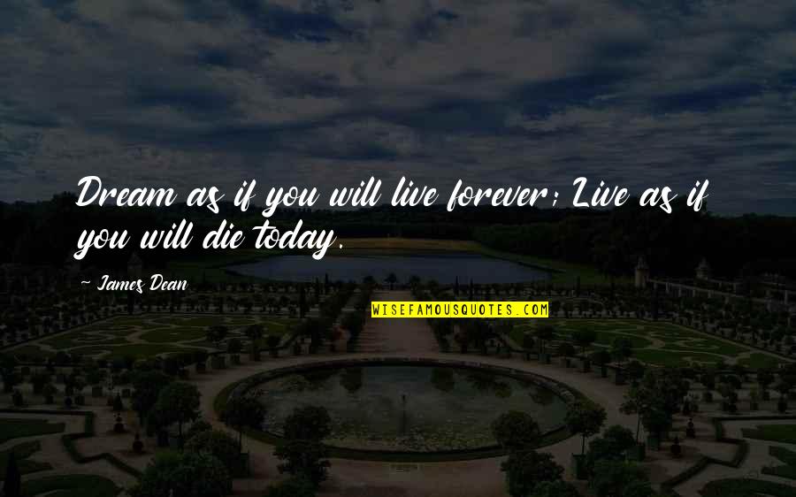 If You Die Today Quotes By James Dean: Dream as if you will live forever; Live