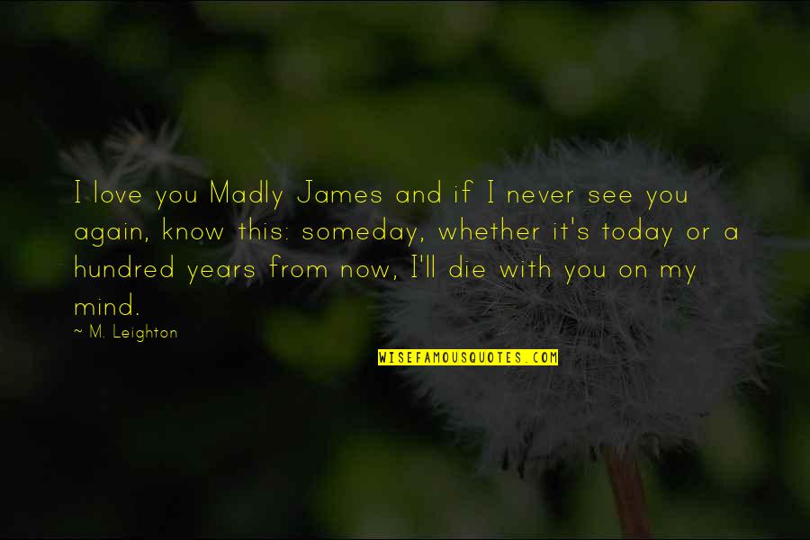 If You Die Today Quotes By M. Leighton: I love you Madly James and if I
