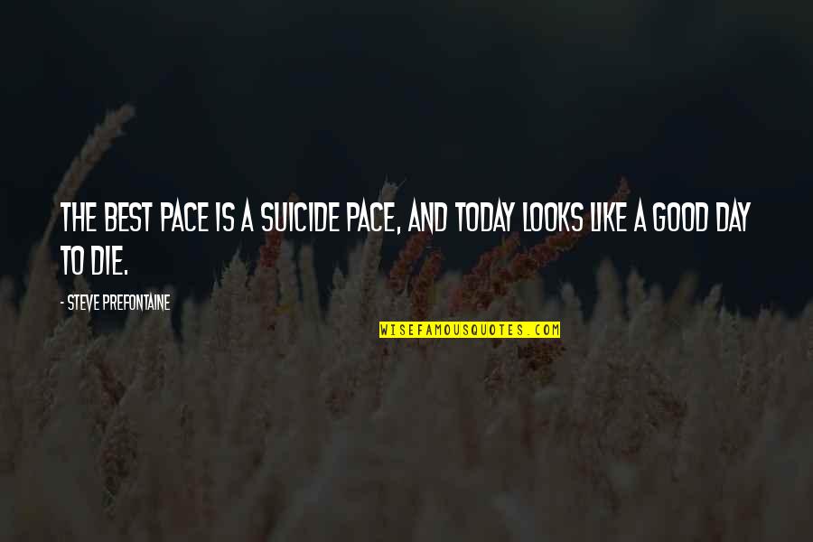 If You Die Today Quotes By Steve Prefontaine: The best pace is a suicide pace, and