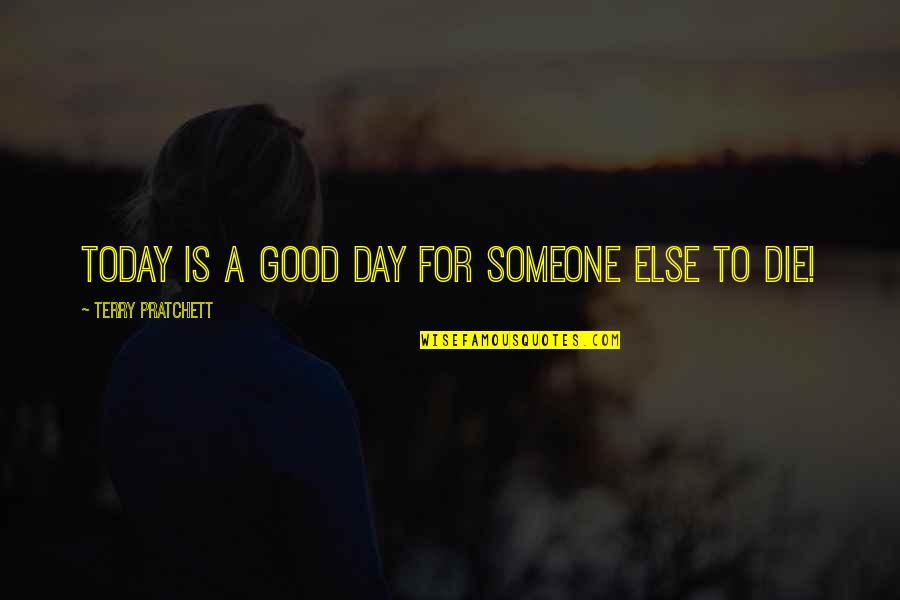 If You Die Today Quotes By Terry Pratchett: Today Is A Good Day For Someone Else