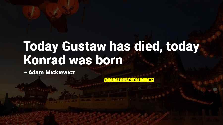 If You Died Today Quotes By Adam Mickiewicz: Today Gustaw has died, today Konrad was born